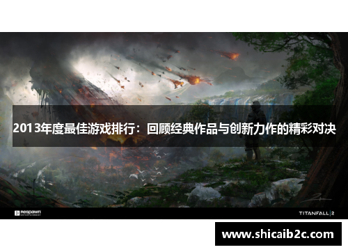 2013年度最佳游戏排行:回顾经典作品与创新力作的精彩对决 2013年度最佳游戏排行:回顾经典作品与创新力作的精彩对决