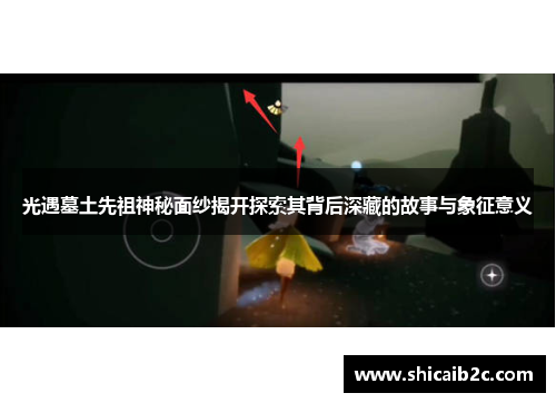 光遇墓土先祖神秘面纱揭开探索其背后深藏的故事与象征意义 光遇墓土先祖神秘面纱揭开探索其背后深藏的故事与象征意义